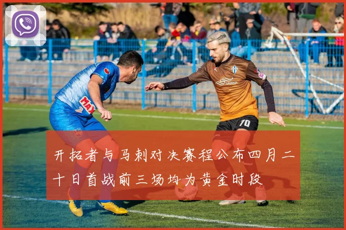 开拓者与马刺对决赛程公布四月二十日首战前三场均为黄金时段